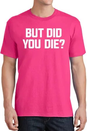 But Did You Die Funny Quote Mens T-Shirt